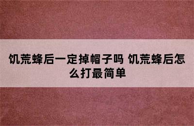 饥荒蜂后一定掉帽子吗 饥荒蜂后怎么打最简单